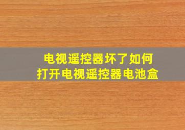 电视遥控器坏了如何打开电视遥控器电池盒