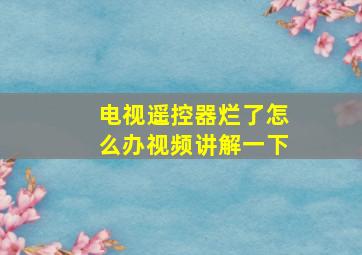 电视遥控器烂了怎么办视频讲解一下