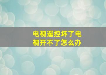 电视遥控坏了电视开不了怎么办