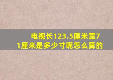 电视长123.5厘米宽71厘米是多少寸呢怎么算的