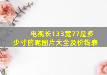 电视长133宽77是多少寸的呢图片大全及价钱表