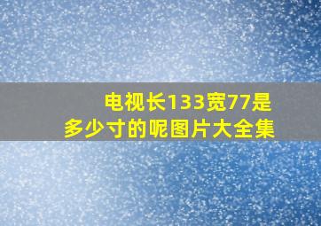 电视长133宽77是多少寸的呢图片大全集