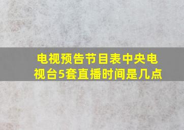 电视预告节目表中央电视台5套直播时间是几点