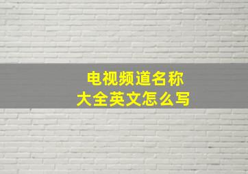 电视频道名称大全英文怎么写