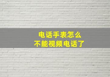 电话手表怎么不能视频电话了