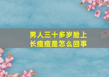 男人三十多岁脸上长痘痘是怎么回事