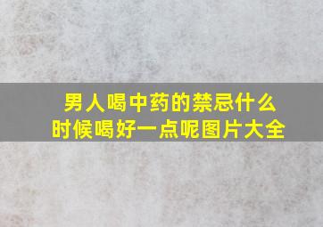 男人喝中药的禁忌什么时候喝好一点呢图片大全