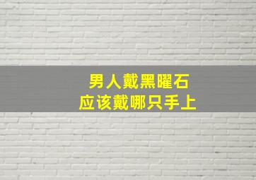 男人戴黑曜石应该戴哪只手上