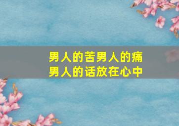 男人的苦男人的痛男人的话放在心中