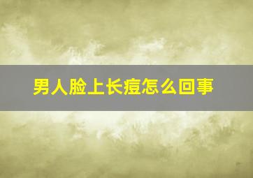 男人脸上长痘怎么回事