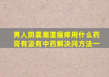 男人阴囊潮湿瘙痒用什么药膏有汲有中药解决问方法一