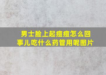 男士脸上起痘痘怎么回事儿吃什么药管用呢图片