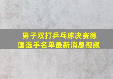 男子双打乒乓球决赛德国选手名单最新消息视频