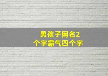 男孩子网名2个字霸气四个字