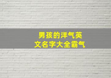 男孩的洋气英文名字大全霸气