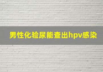 男性化验尿能查出hpv感染