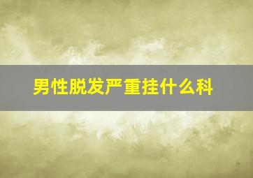 男性脱发严重挂什么科