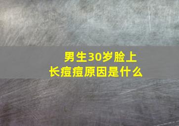 男生30岁脸上长痘痘原因是什么