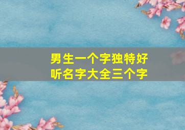 男生一个字独特好听名字大全三个字