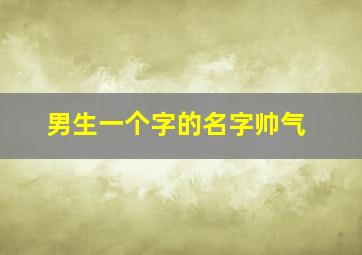 男生一个字的名字帅气