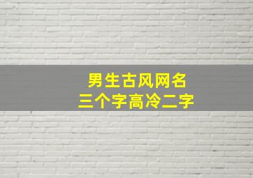 男生古风网名三个字高冷二字