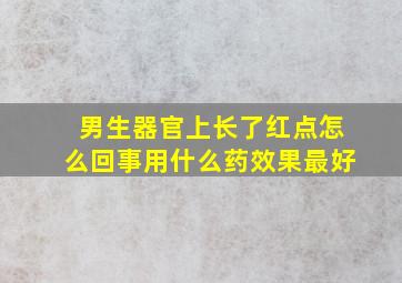 男生器官上长了红点怎么回事用什么药效果最好