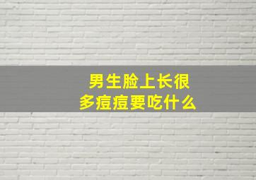 男生脸上长很多痘痘要吃什么