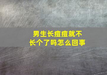 男生长痘痘就不长个了吗怎么回事