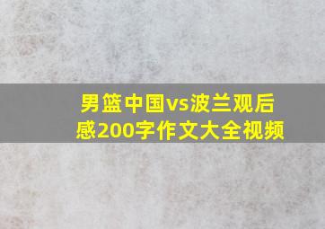 男篮中国vs波兰观后感200字作文大全视频