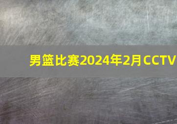 男篮比赛2024年2月CCTV