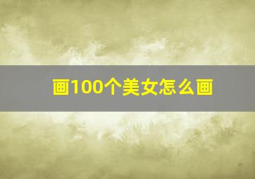 画100个美女怎么画