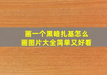 画一个黑暗扎基怎么画图片大全简单又好看