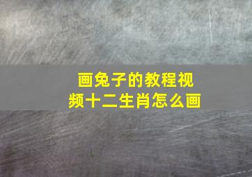 画兔子的教程视频十二生肖怎么画