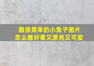 画很简单的小兔子图片怎么画好看又漂亮又可爱