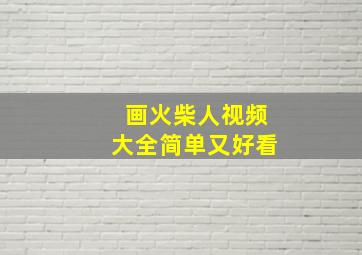 画火柴人视频大全简单又好看