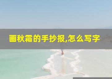 画秋霜的手抄报,怎么写字