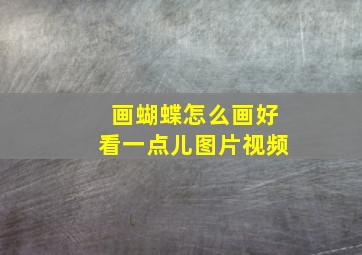 画蝴蝶怎么画好看一点儿图片视频