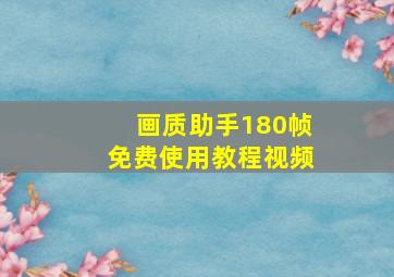 画质助手180帧免费使用教程视频