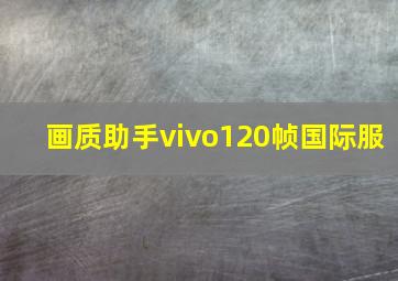 画质助手vivo120帧国际服