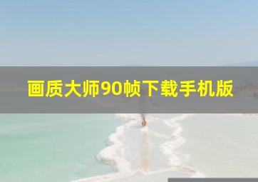 画质大师90帧下载手机版