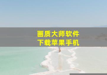 画质大师软件下载苹果手机