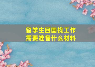 留学生回国找工作需要准备什么材料