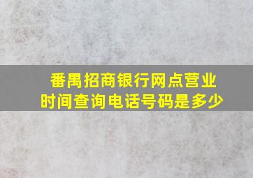 番禺招商银行网点营业时间查询电话号码是多少