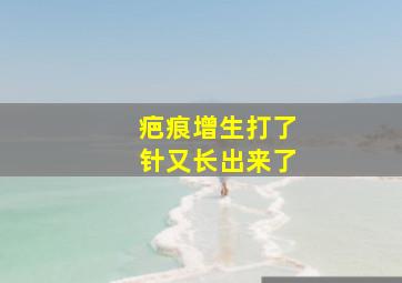 疤痕增生打了针又长出来了