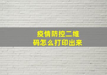 疫情防控二维码怎么打印出来