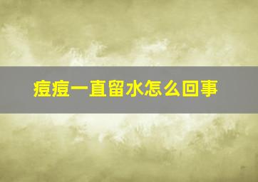 痘痘一直留水怎么回事