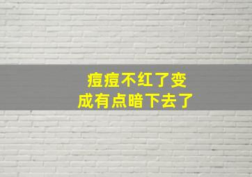 痘痘不红了变成有点暗下去了