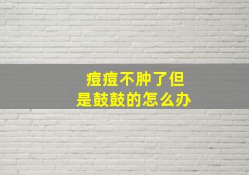 痘痘不肿了但是鼓鼓的怎么办