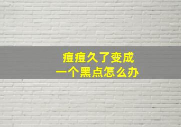 痘痘久了变成一个黑点怎么办