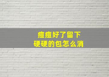 痘痘好了留下硬硬的包怎么消